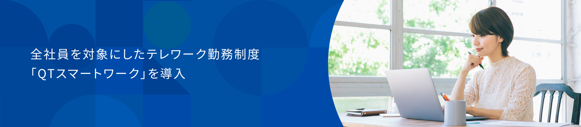 全社員を対象にしたテレワーク勤務制度「QTスマートワーク」を導入